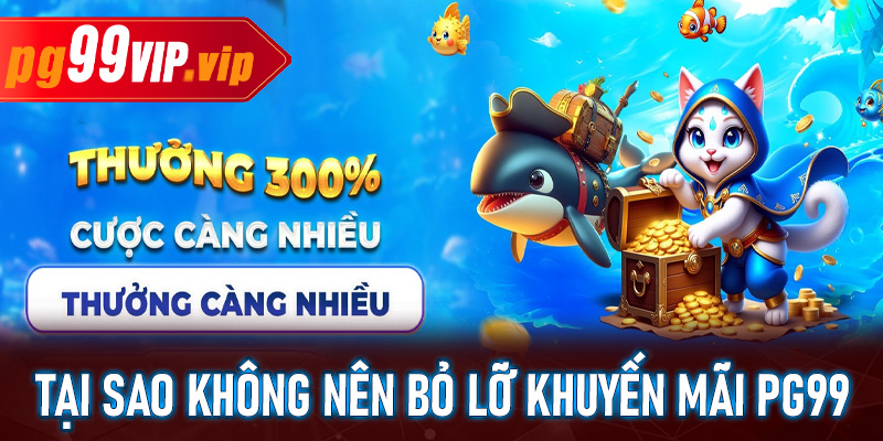 Tại sao người chơi không nên bỏ lỡ chương trình khuyến mãi PG99?