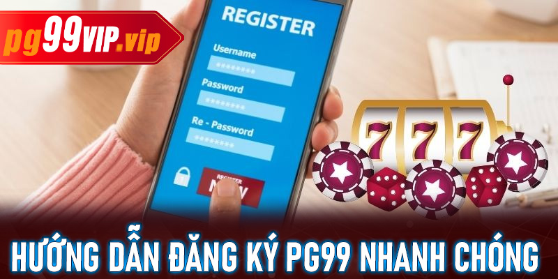 Hướng dẫn đăng ký PG99 nhanh chóng chỉ với vài bước đơn giản