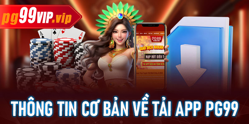 Một vài thông tin cơ bản về tải app Pg99