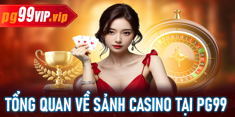 Tổng quan về sảnh casino tại PG99