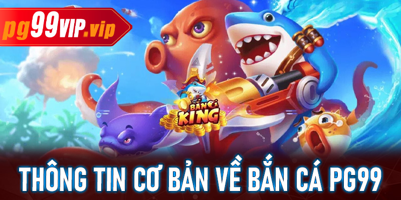 Một vài thông tin cơ bản về bắn cá Pg99