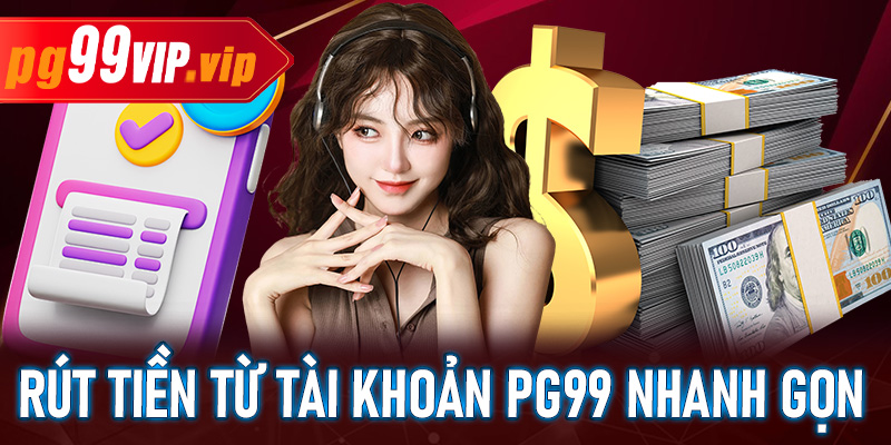 Hướng dẫn rút tiền từ tài khoản PG99 nhanh gọn, an toàn