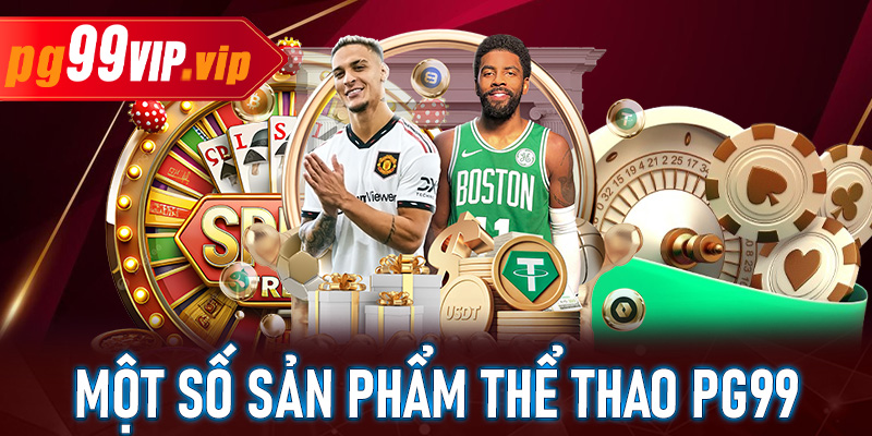 Danh sách một số sản phẩm cá cược thể thao PG99 hàng đầu thị trường