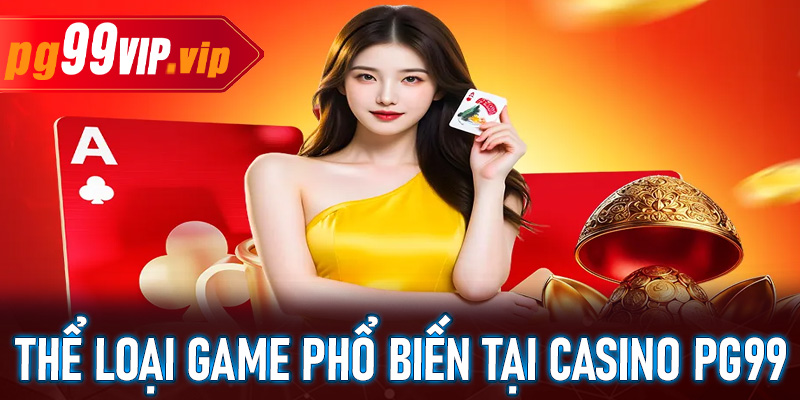 Những thể loại game phổ biến tại casino PG99