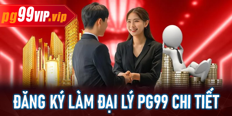 Hướng dẫn đăng ký làm đại lý PG99 chi tiết từ A đến Z