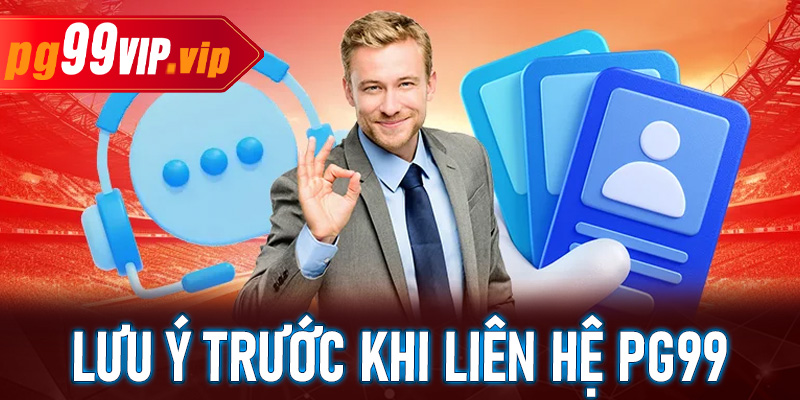 Lưu ý trước khi liên hệ PG99 – Giúp quá trình hỗ trợ nhanh và hiệu quả hơn
