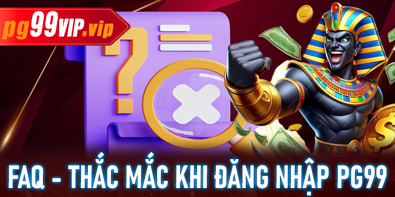 FAQ - Giải đáp một số thắc mắc về quy trình đăng nhập PG99