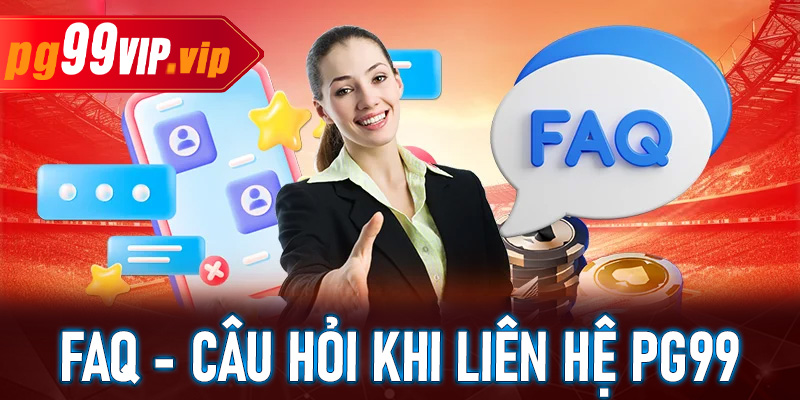 FAQs - Câu hỏi thường gặp liên quan đến chính sách liên hệ PG99
