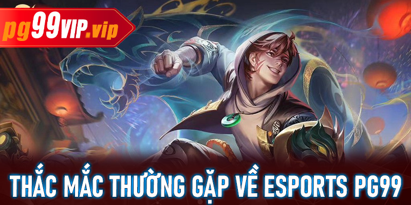 Những thắc mắc thường gặp khi tham gia cá cược esports PG99
