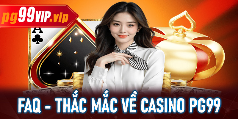 FAQ - Giải đáp một số thắc mắc về casino PG99