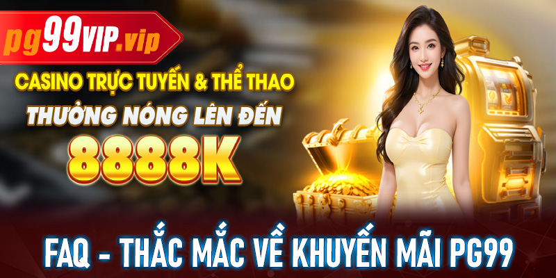 FAQ - Giải đáp các thắc mắc về khuyến mãi PG99