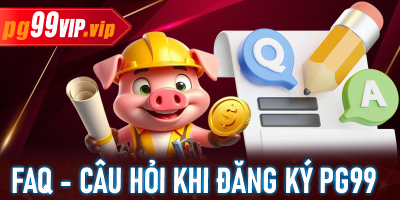 FAQs - Câu hỏi thường gặp khi tiến hành đăng ký PG99