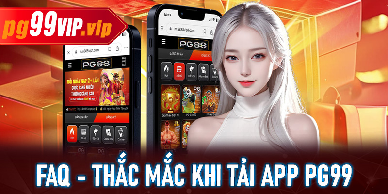 FAQ - Giải đáp 3 thắc mắc phổ biến khi tải app PG99 từ người chơi mới