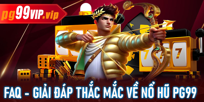 FAQ – Giải đáp những thắc mắc thường gặp khi chơi nổ hũ PG99